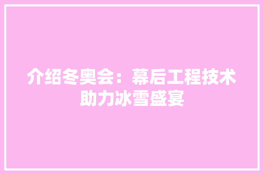 介绍冬奥会：幕后工程技术助力冰雪盛宴 家居装修