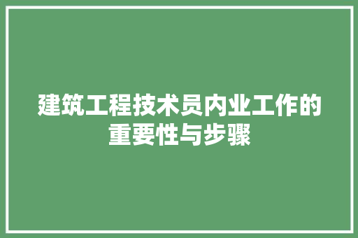 建筑工程技术员内业工作的重要性与步骤