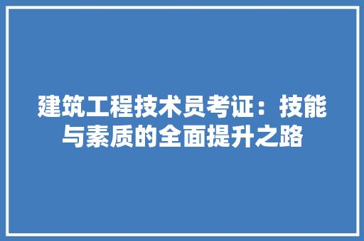 建筑工程技术员考证：技能与素质的全面提升之路 中式风格装饰