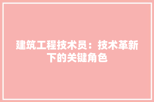 建筑工程技术员：技术革新下的关键角色 中式风格装饰
