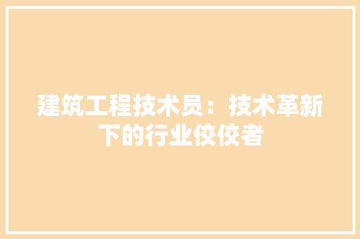 建筑工程技术员：技术革新下的行业佼佼者 中式风格装饰
