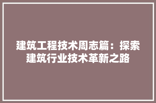 建筑工程技术周志篇：探索建筑行业技术革新之路 中式风格装饰