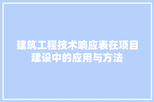 建筑工程技术响应表在项目建设中的应用与方法 中式风格装饰