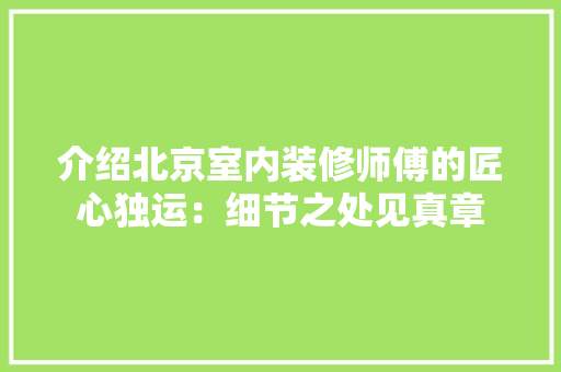 介绍北京室内装修师傅的匠心独运：细节之处见真章