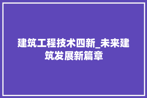 建筑工程技术四新_未来建筑发展新篇章 中式风格装饰