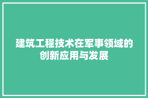建筑工程技术在军事领域的创新应用与发展 中式风格装饰