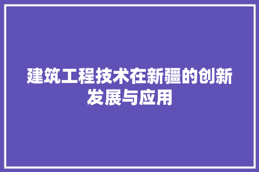 建筑工程技术在新疆的创新发展与应用 中式风格装饰