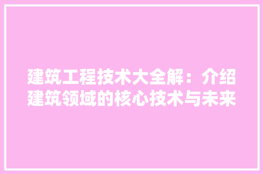 建筑工程技术大全解：介绍建筑领域的核心技术与未来发展 中式风格装饰