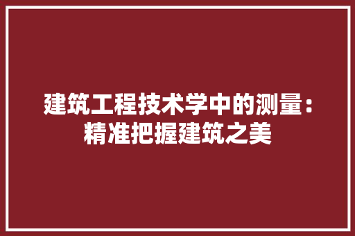 建筑工程技术学中的测量：精准把握建筑之美 中式风格装饰