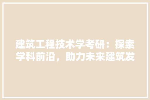 建筑工程技术学考研：探索学科前沿，助力未来建筑发展 中式风格装饰