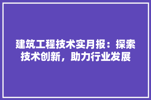 建筑工程技术实月报：探索技术创新，助力行业发展 中式风格装饰