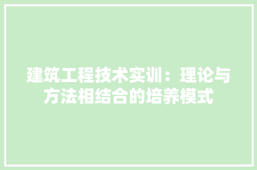 建筑工程技术实训：理论与方法相结合的培养模式 中式风格装饰