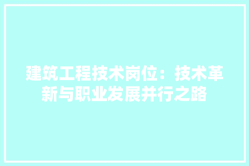 建筑工程技术岗位：技术革新与职业发展并行之路 中式风格装饰
