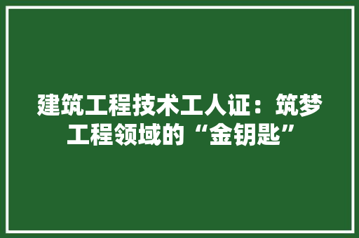 建筑工程技术工人证：筑梦工程领域的“金钥匙” 中式风格装饰