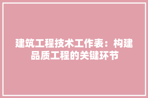 建筑工程技术工作表：构建品质工程的关键环节 中式风格装饰