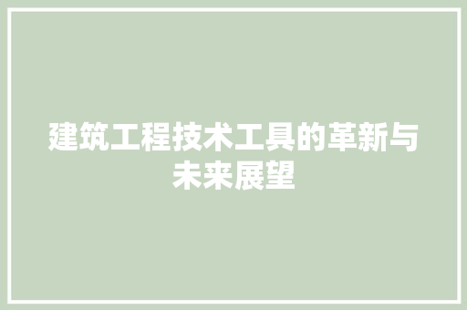建筑工程技术工具的革新与未来展望 中式风格装饰