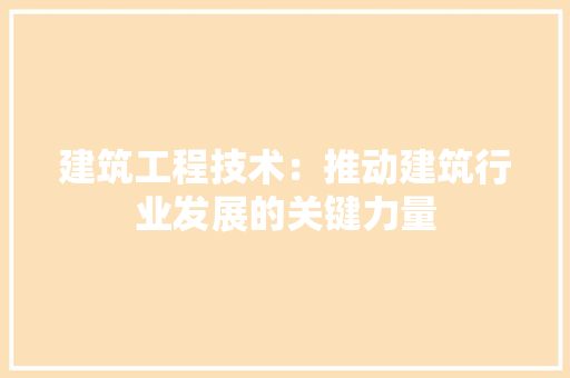 建筑工程技术：推动建筑行业发展的关键力量 中式风格装饰