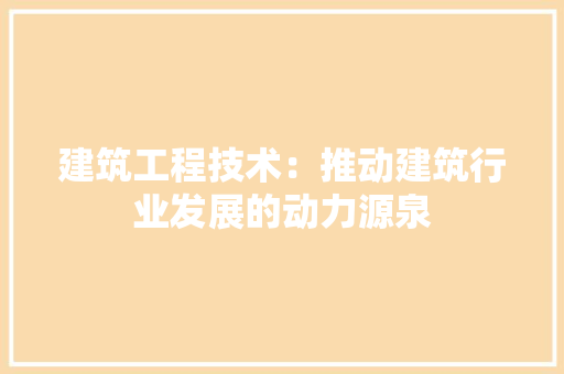 建筑工程技术：推动建筑行业发展的动力源泉 中式风格装饰