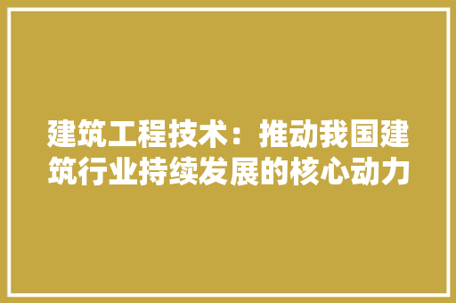 建筑工程技术：推动我国建筑行业持续发展的核心动力 中式风格装饰