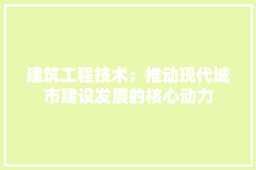建筑工程技术：推动现代城市建设发展的核心动力 中式风格装饰
