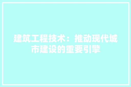 建筑工程技术：推动现代城市建设的重要引擎 中式风格装饰