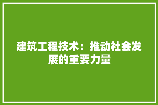 建筑工程技术：推动社会发展的重要力量 中式风格装饰