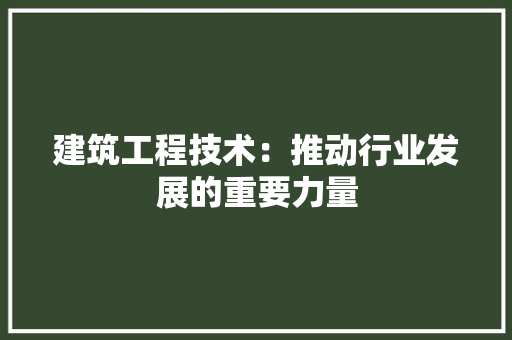 建筑工程技术：推动行业发展的重要力量 中式风格装饰
