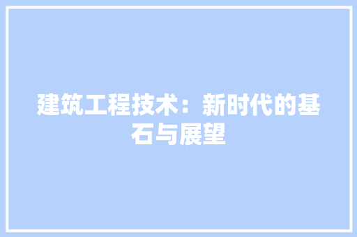 建筑工程技术：新时代的基石与展望 中式风格装饰