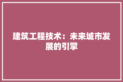 建筑工程技术：未来城市发展的引擎 中式风格装饰