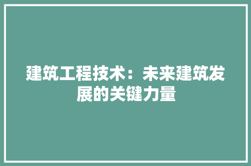 建筑工程技术：未来建筑发展的关键力量 中式风格装饰