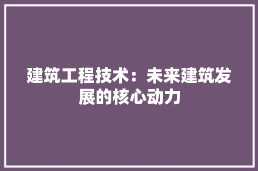 建筑工程技术：未来建筑发展的核心动力 中式风格装饰