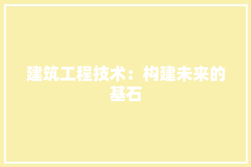 建筑工程技术：构建未来的基石 中式风格装饰