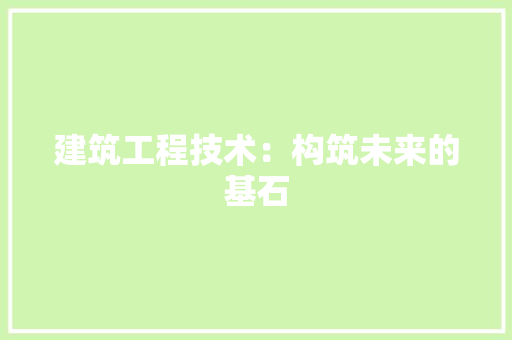 建筑工程技术：构筑未来的基石 中式风格装饰