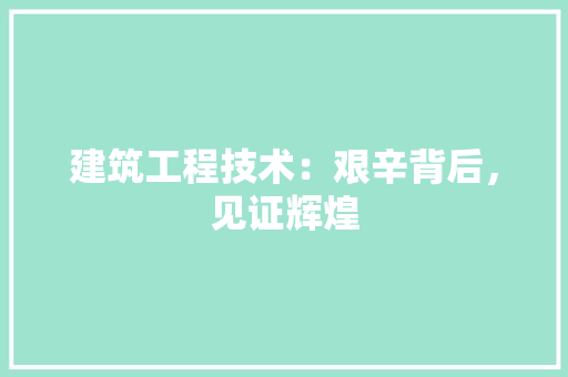 建筑工程技术：艰辛背后，见证辉煌 中式风格装饰
