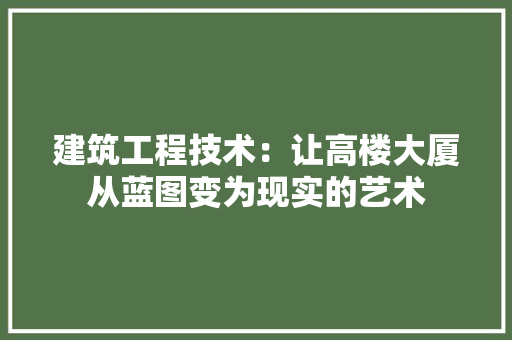 建筑工程技术：让高楼大厦从蓝图变为现实的艺术 中式风格装饰