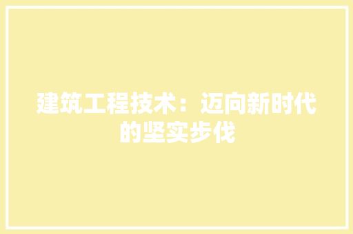 建筑工程技术：迈向新时代的坚实步伐