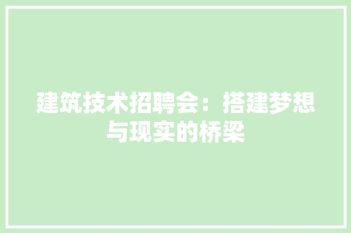 建筑技术招聘会：搭建梦想与现实的桥梁 中式风格装饰
