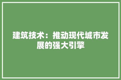 建筑技术：推动现代城市发展的强大引擎 中式风格装饰