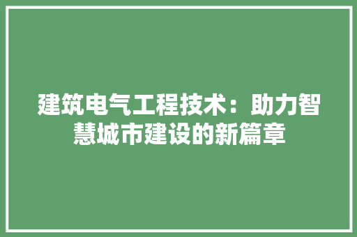 建筑电气工程技术：助力智慧城市建设的新篇章 中式风格装饰