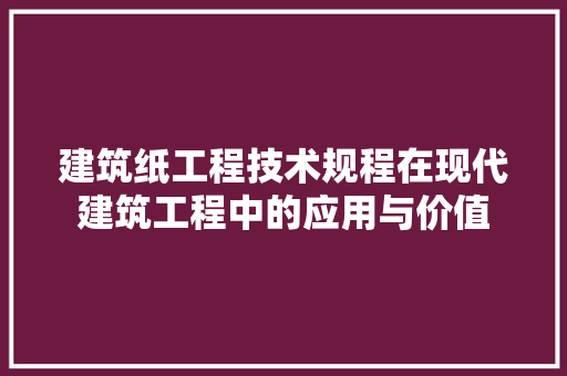 建筑纸工程技术规程在现代建筑工程中的应用与价值 中式风格装饰