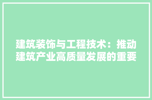 建筑装饰与工程技术：推动建筑产业高质量发展的重要力量 中式风格装饰