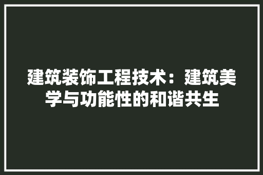 建筑装饰工程技术：建筑美学与功能性的和谐共生 中式风格装饰