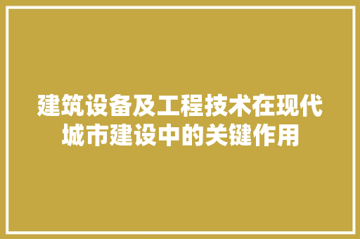 建筑设备及工程技术在现代城市建设中的关键作用