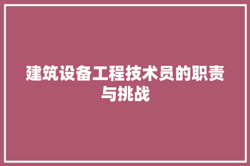 建筑设备工程技术员的职责与挑战 中式风格装饰