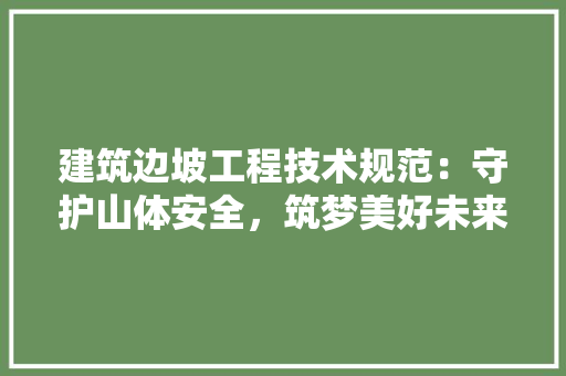 建筑边坡工程技术规范：守护山体安全，筑梦美好未来 中式风格装饰