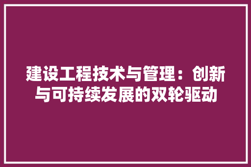 建设工程技术与管理：创新与可持续发展的双轮驱动 中式风格装饰