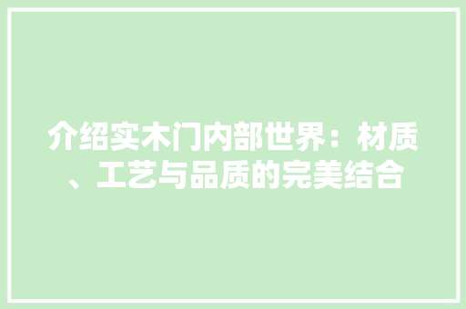 介绍实木门内部世界：材质、工艺与品质的完美结合 家居装修