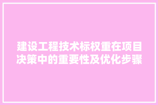 建设工程技术标权重在项目决策中的重要性及优化步骤 中式风格装饰