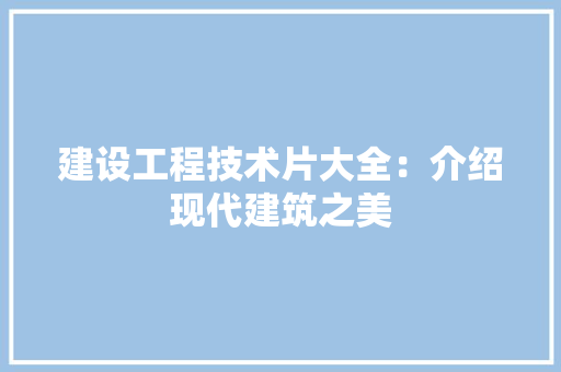 建设工程技术片大全：介绍现代建筑之美 中式风格装饰