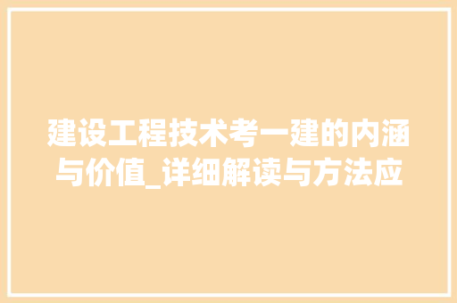 建设工程技术考一建的内涵与价值_详细解读与方法应用 中式风格装饰